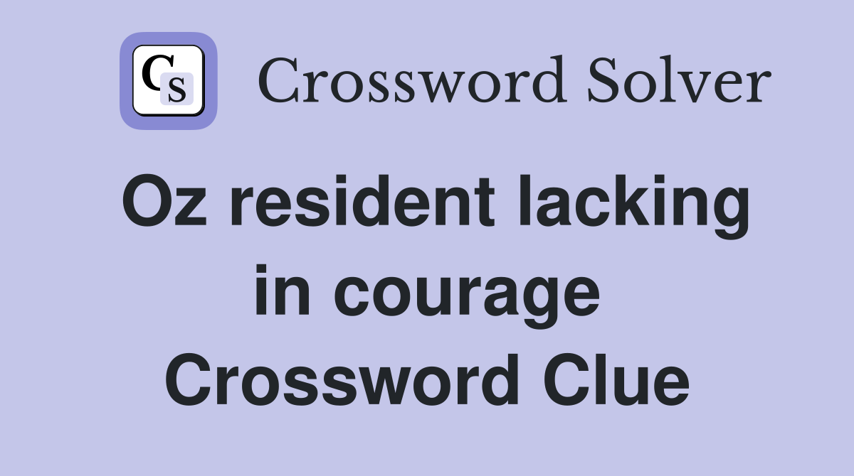 Oz resident lacking in courage Crossword Clue