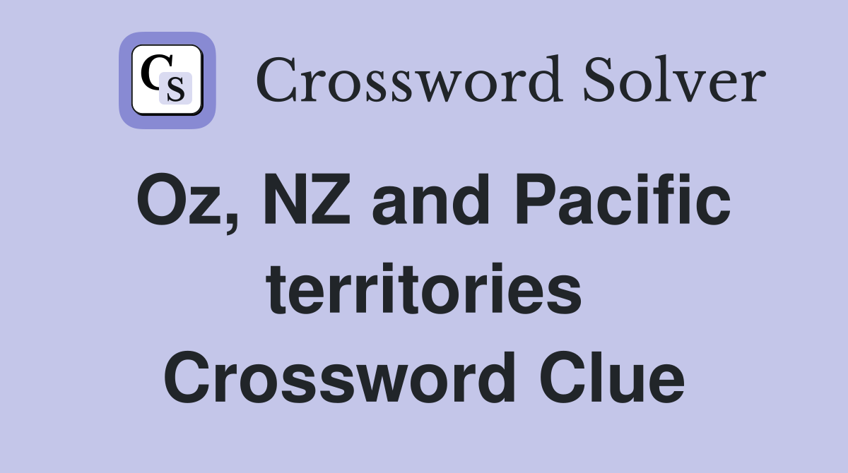 Oz, NZ and Pacific territories Crossword Clue