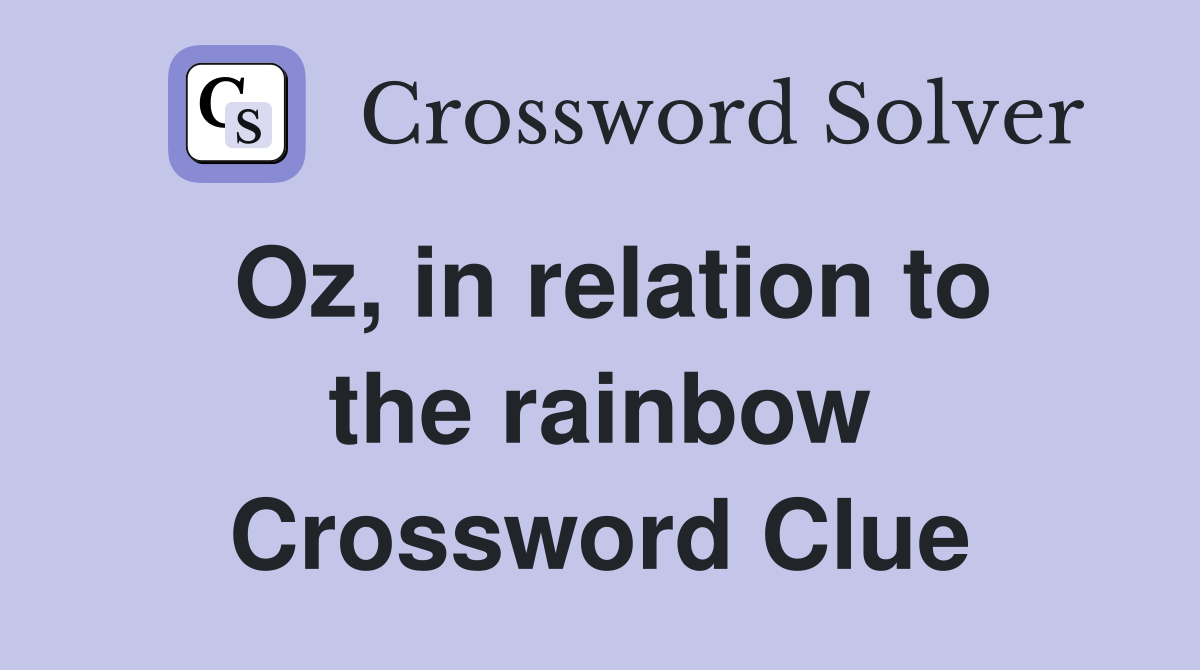 Oz, in relation to the rainbow Crossword Clue