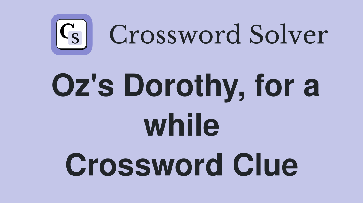 Oz's Dorothy, for a while Crossword Clue