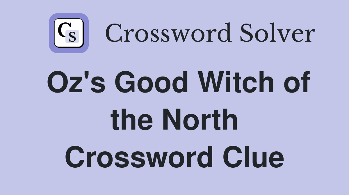 Oz's Good Witch of the North Crossword Clue