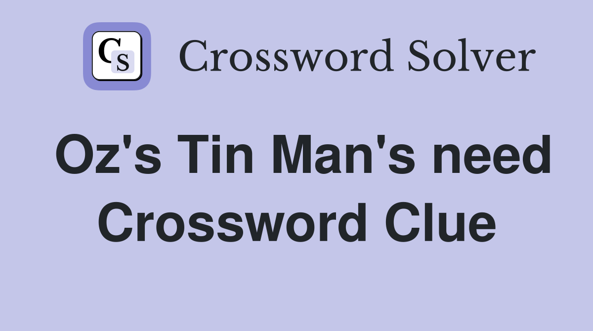 Oz's Tin Man's need Crossword Clue
