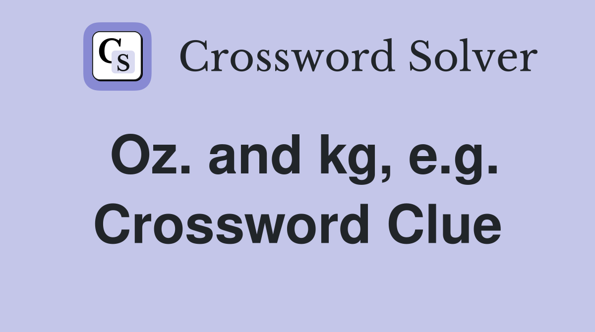 Oz. and kg, e.g. Crossword Clue