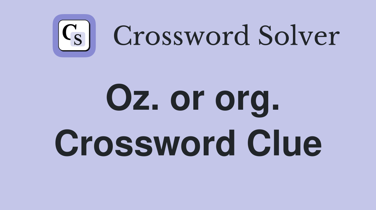 Oz. or org. Crossword Clue