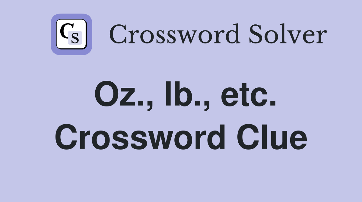 Oz., lb., etc. Crossword Clue