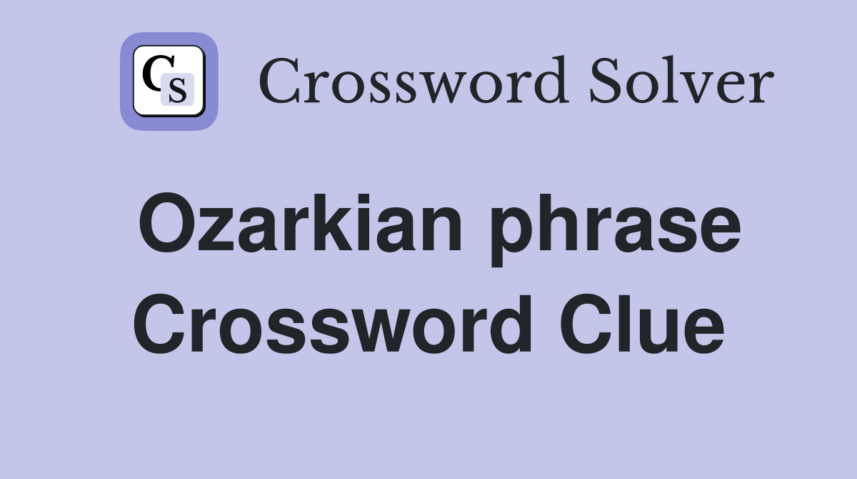 Ozarkian phrase Crossword Clue