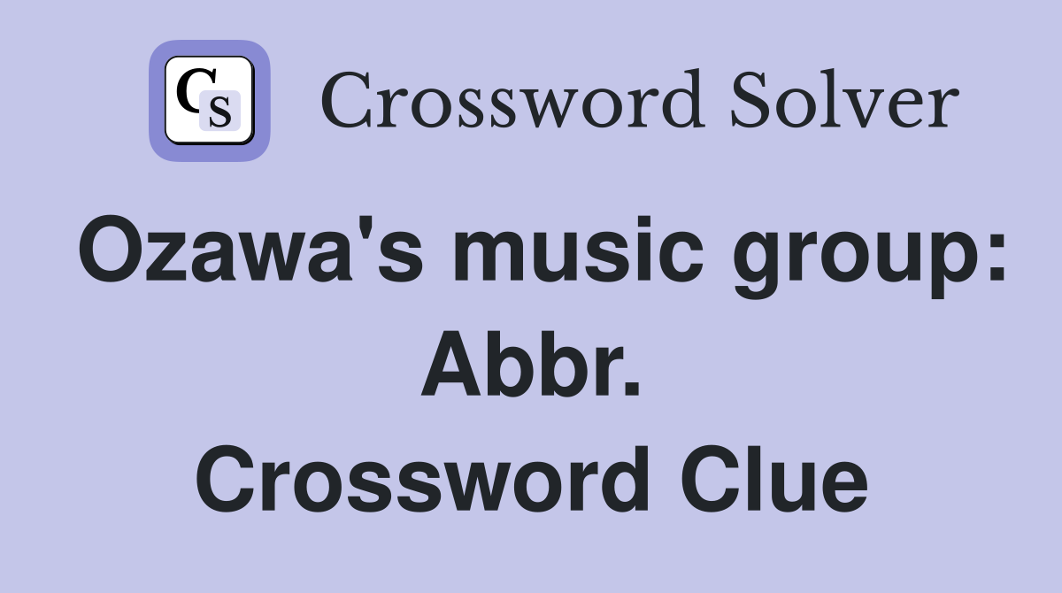 Ozawa's music group: Abbr. Crossword Clue