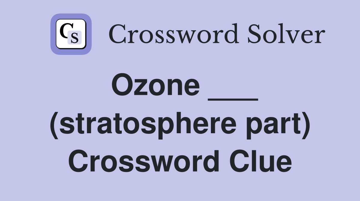 Ozone ___ (stratosphere part) Crossword Clue