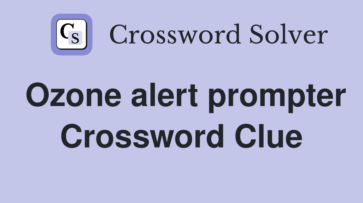 Ozone alert prompter Crossword Clue