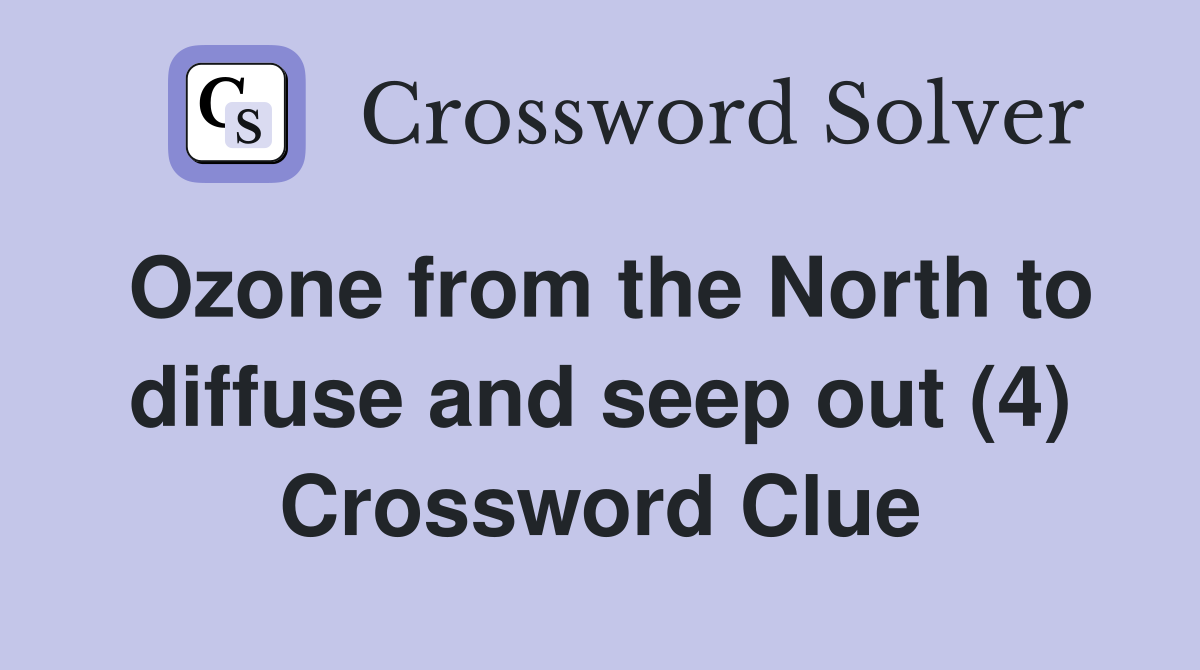Ozone from the North to diffuse and seep out (4) Crossword Clue