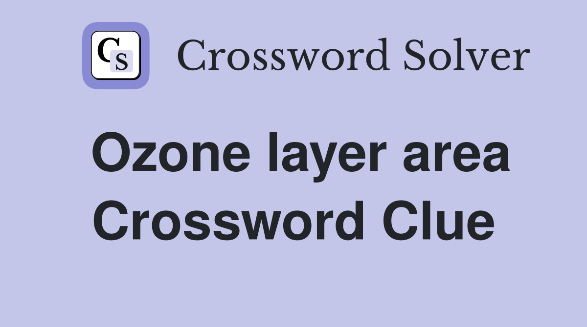 Ozone layer area Crossword Clue