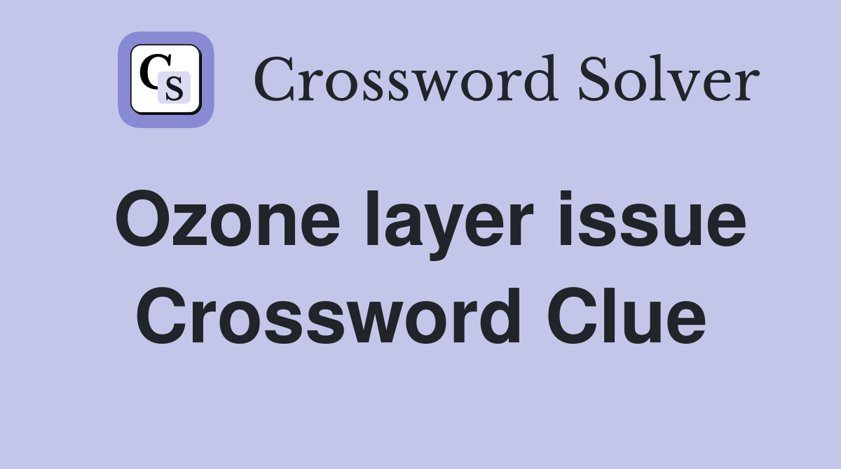 Ozone layer issue Crossword Clue