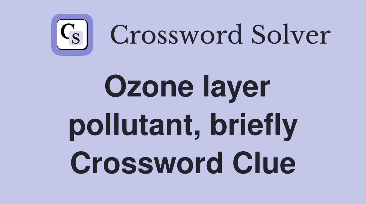 Ozone layer pollutant, briefly Crossword Clue