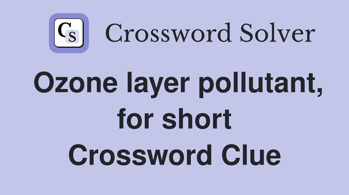 Ozone layer pollutant, for short Crossword Clue