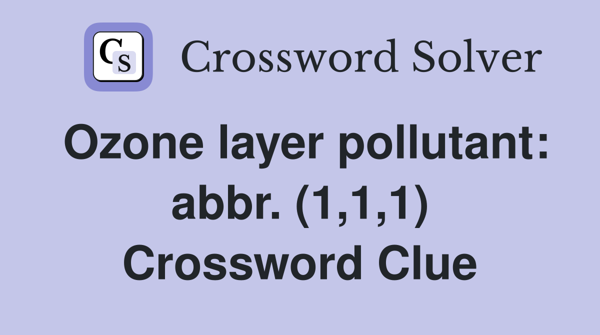 Ozone layer pollutant: abbr. (1,1,1) Crossword Clue