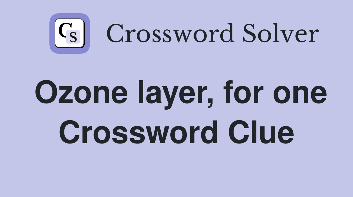 Ozone layer, for one Crossword Clue