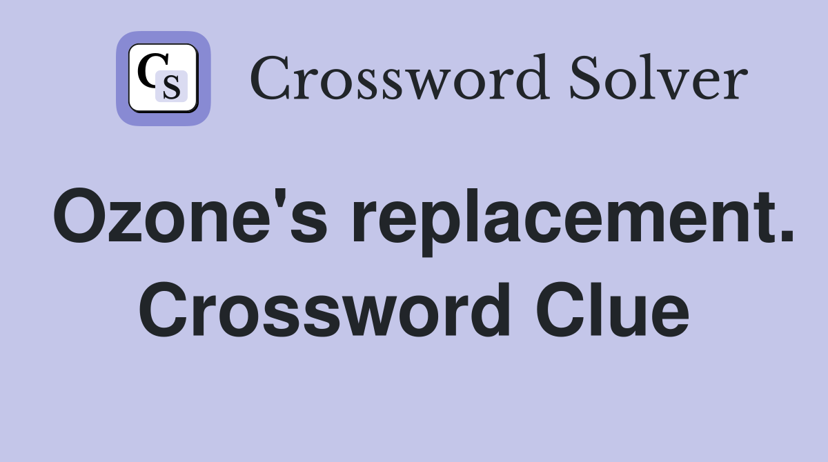 Ozone's replacement. Crossword Clue