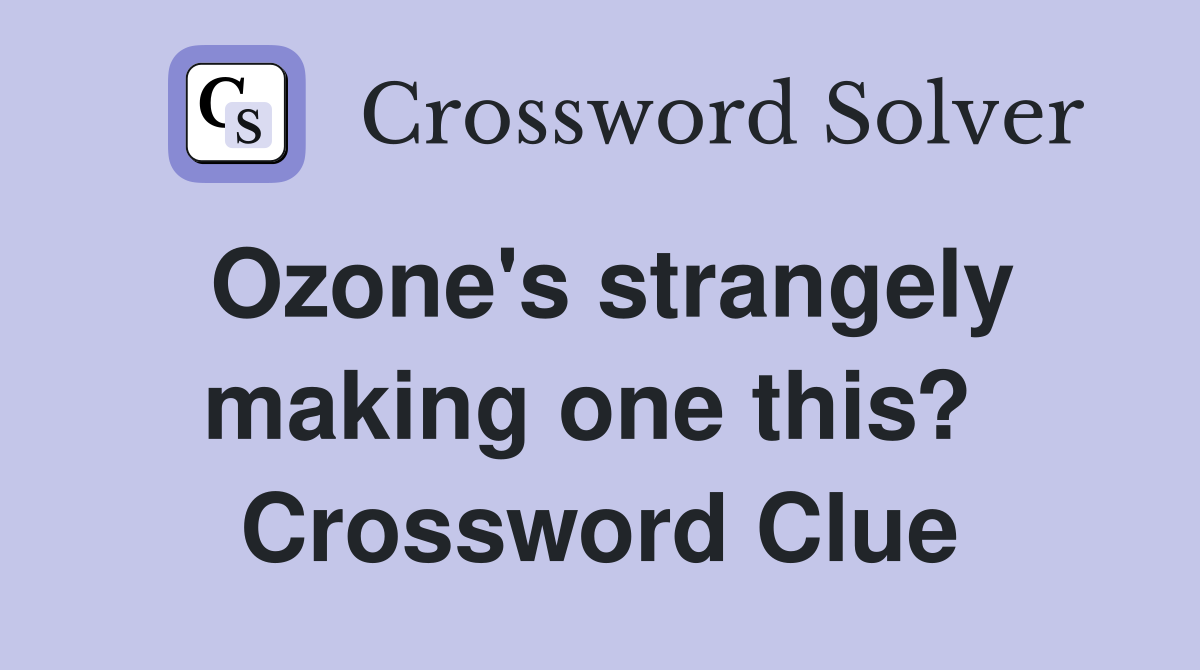 Ozone's strangely making one this?  Crossword Clue
