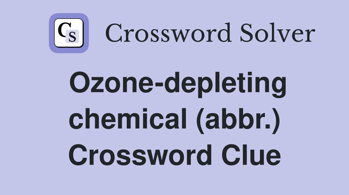 Ozone-depleting chemical (abbr.) Crossword Clue