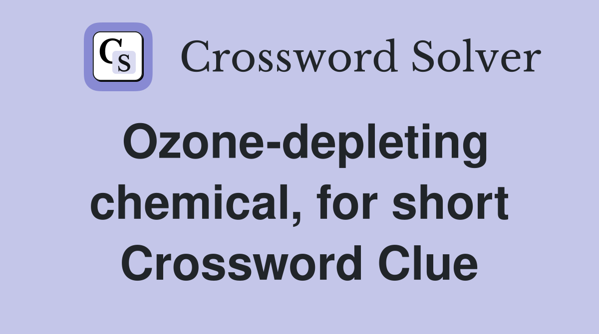 Ozone-depleting chemical, for short Crossword Clue
