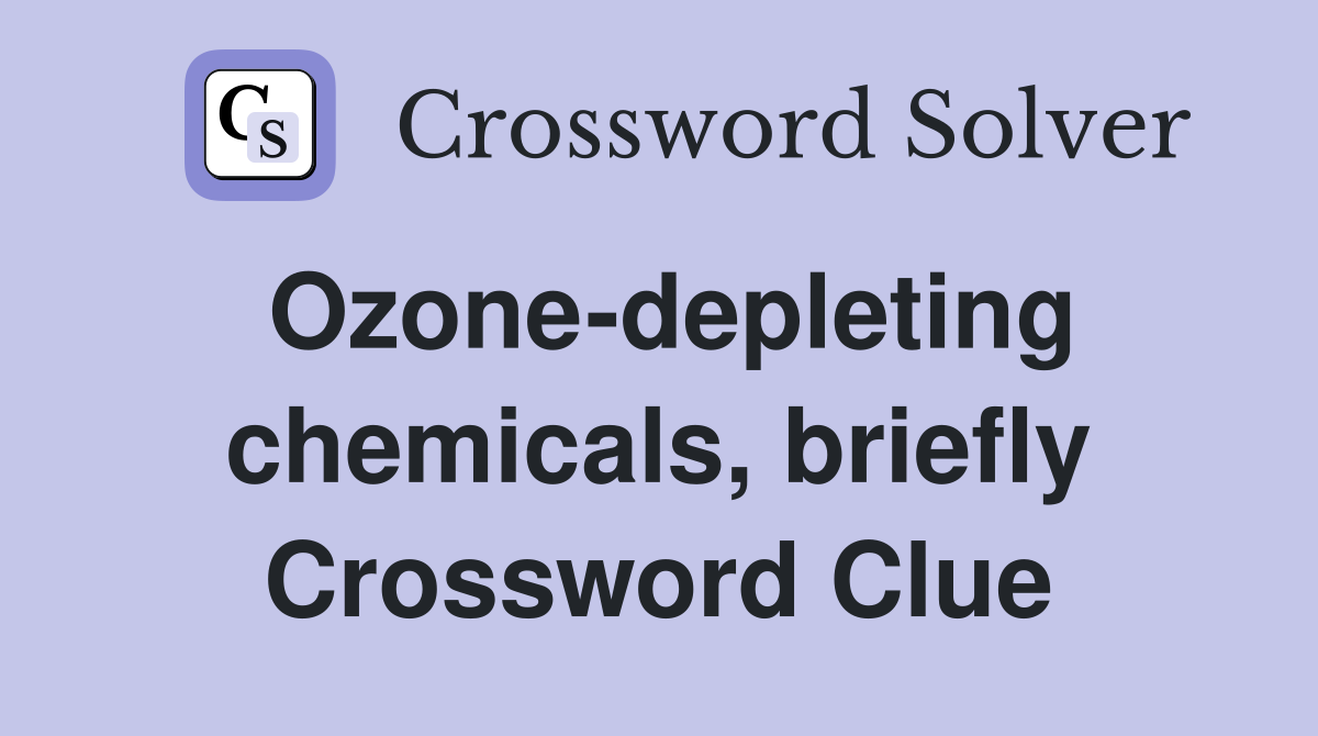 Ozone-depleting chemicals, briefly Crossword Clue