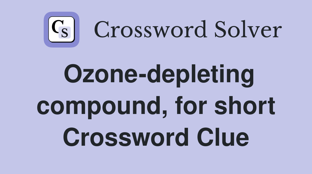 Ozone-depleting compound, for short Crossword Clue