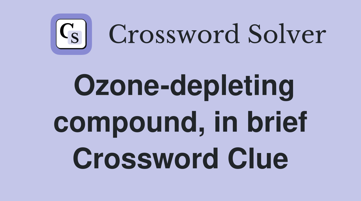 Ozone-depleting compound, in brief Crossword Clue