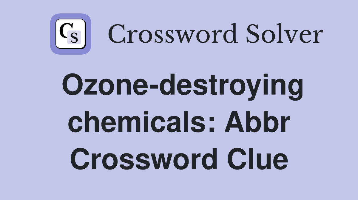 Ozone-destroying chemicals: Abbr Crossword Clue