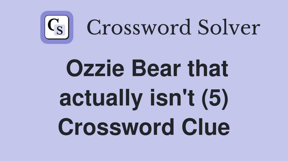 Ozzie Bear that actually isn't (5) Crossword Clue