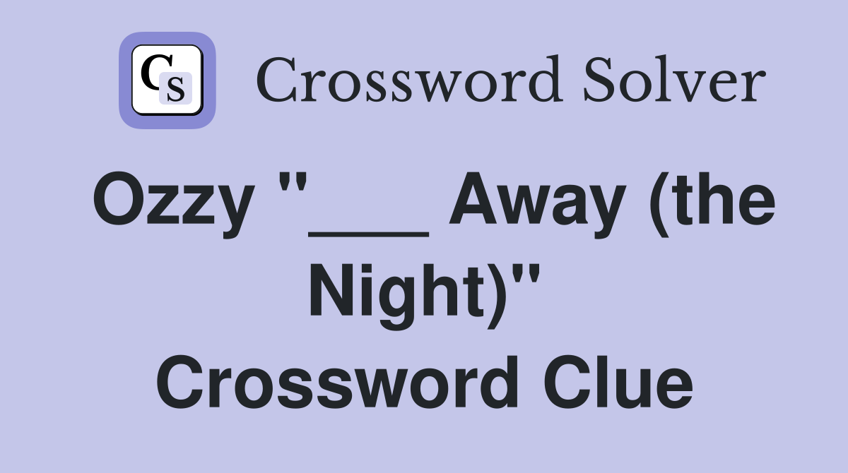 Ozzy "___ Away (the Night)" Crossword Clue