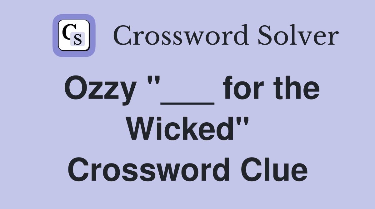 Ozzy "___ for the Wicked" Crossword Clue