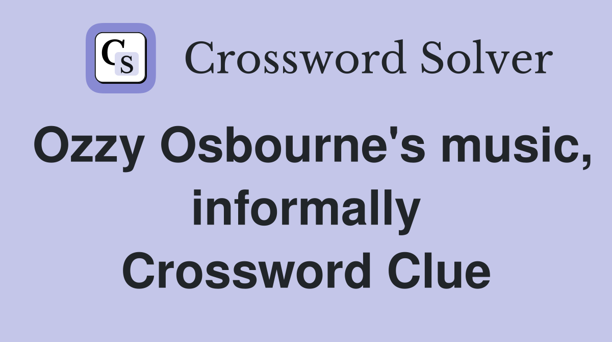 Ozzy Osbourne's music, informally Crossword Clue