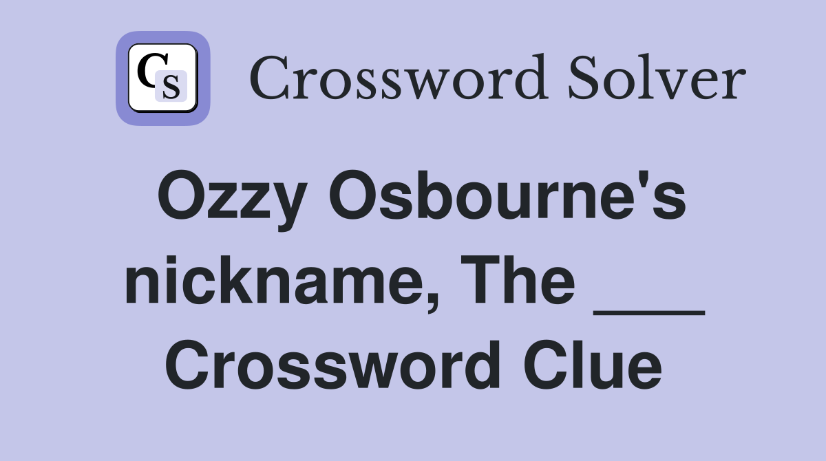 Ozzy Osbourne's nickname, The ___ Crossword Clue