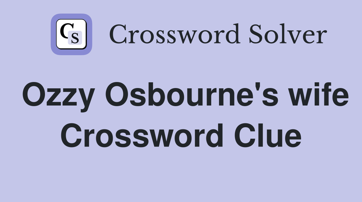 Ozzy Osbourne's wife Crossword Clue