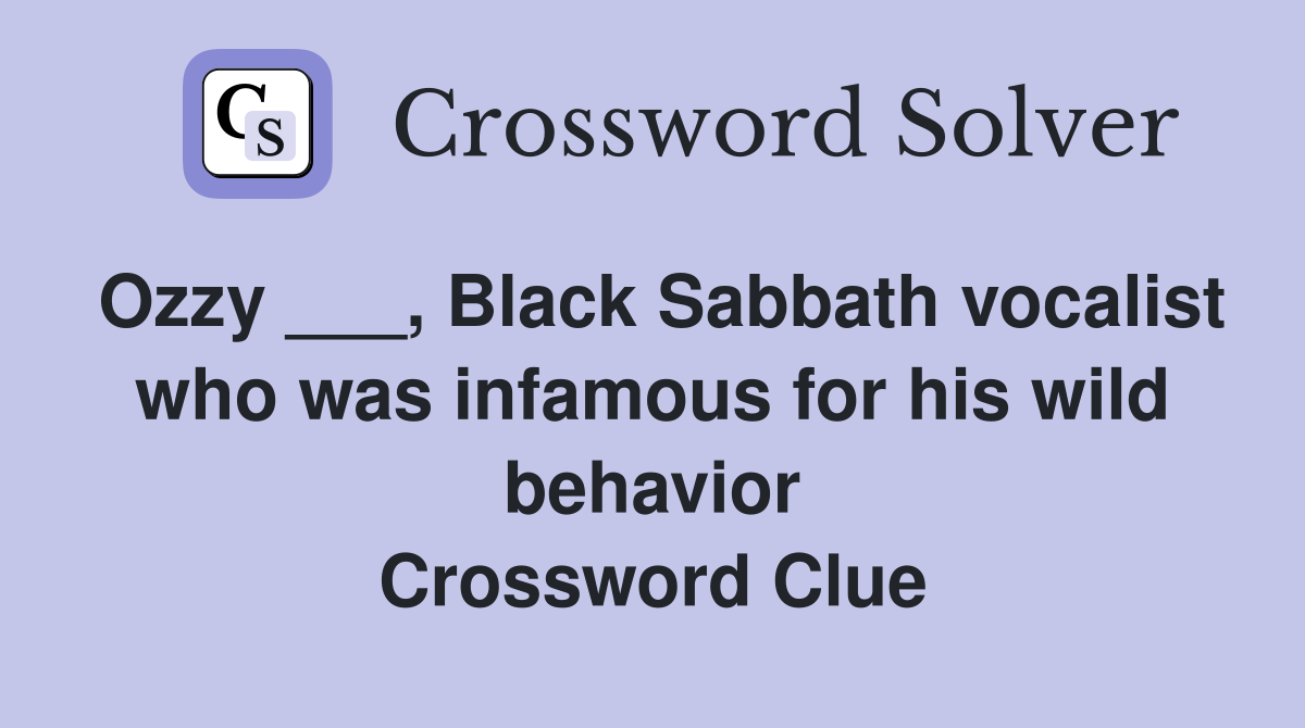Ozzy ___, Black Sabbath vocalist who was infamous for his wild behavior Crossword Clue