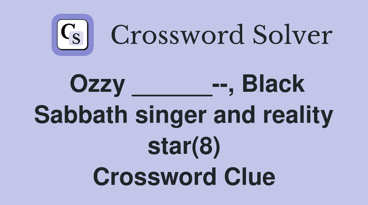 Ozzy ______--, Black Sabbath singer and reality star(8) Crossword Clue