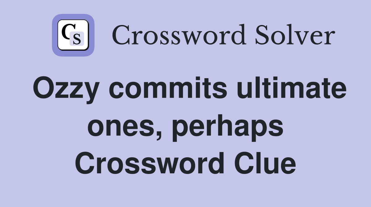 Ozzy commits ultimate ones, perhaps Crossword Clue