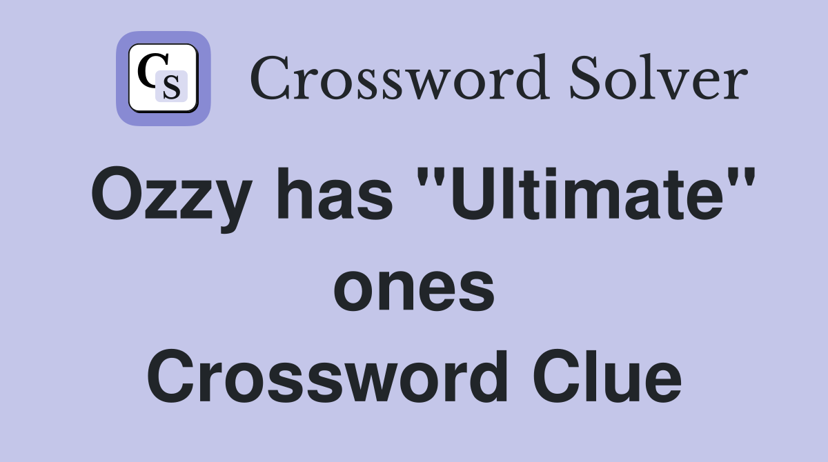 Ozzy has "Ultimate" ones Crossword Clue