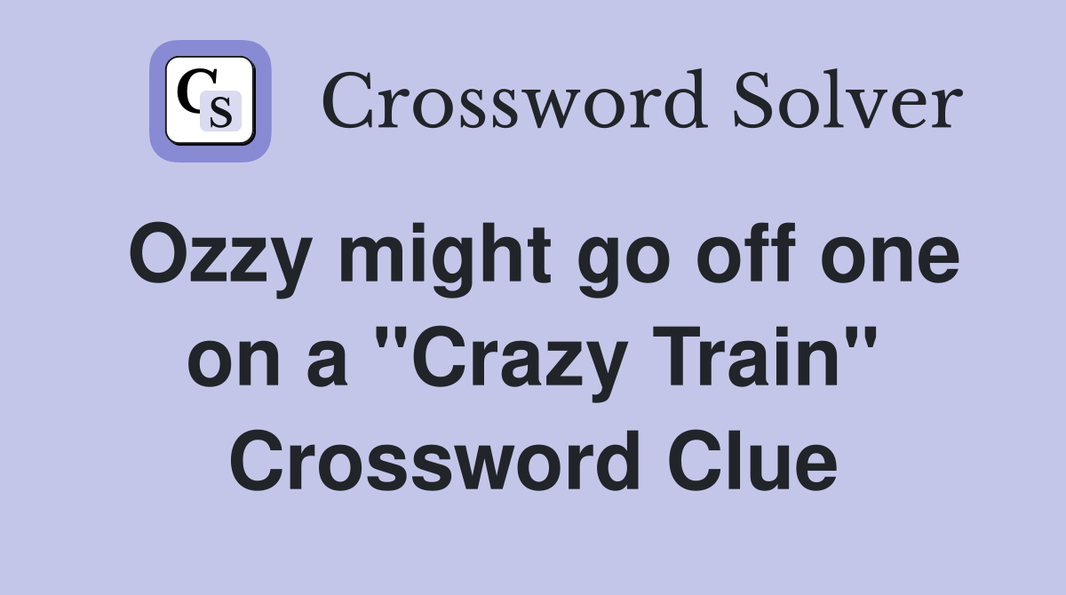 Ozzy might go off one on a "Crazy Train" Crossword Clue