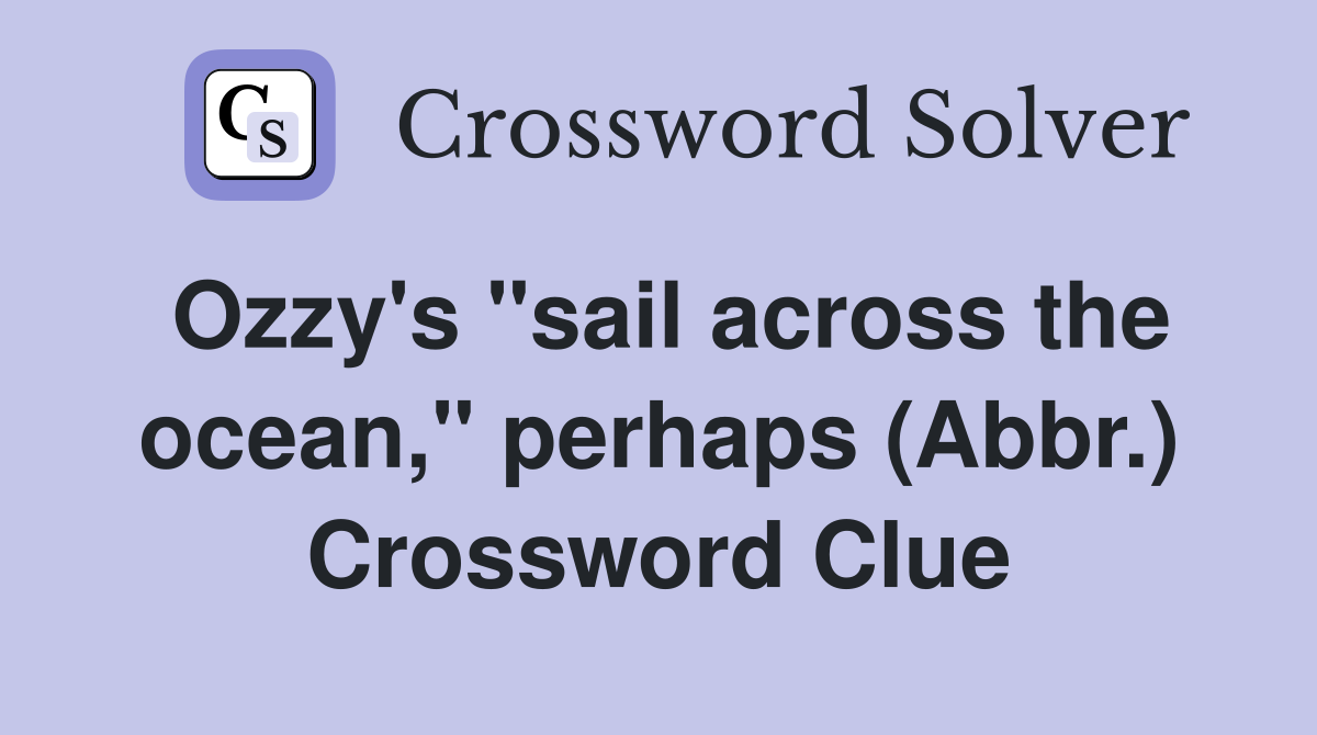Ozzy's "sail across the ocean," perhaps (Abbr.) Crossword Clue