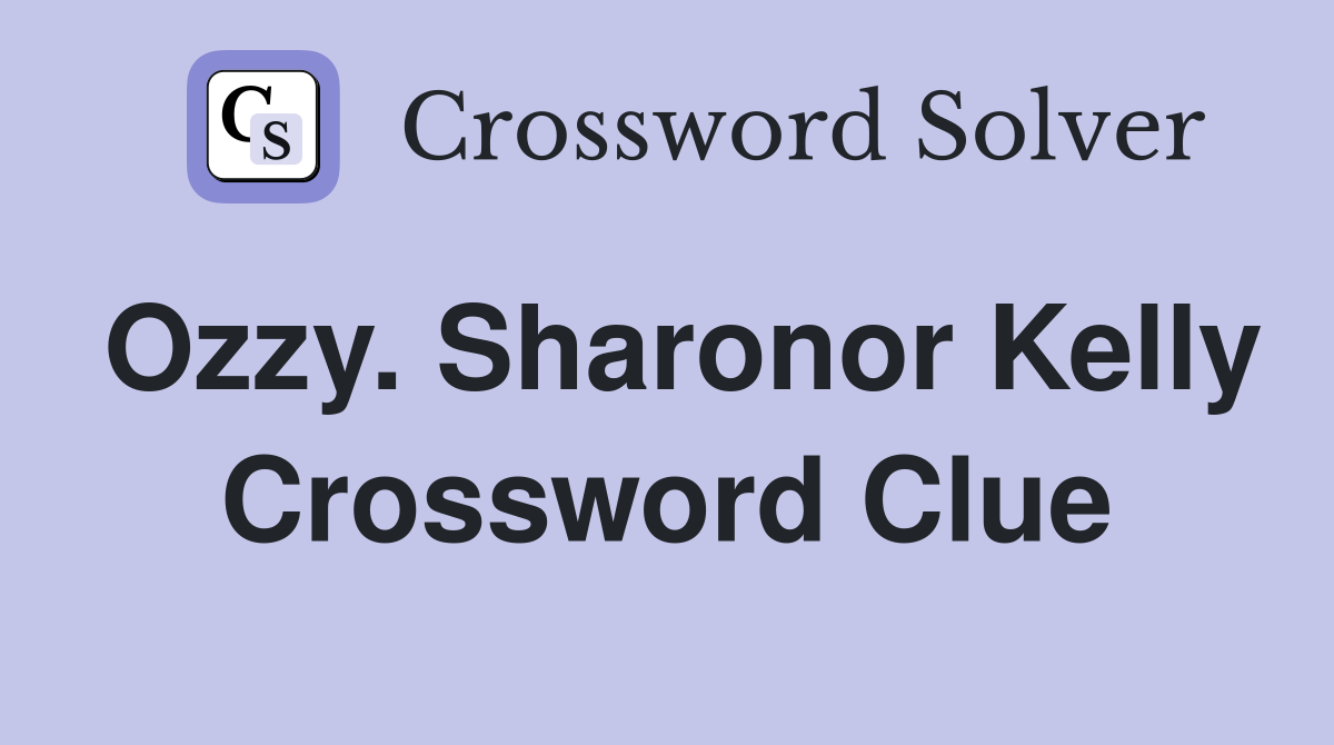 Ozzy. Sharonor Kelly Crossword Clue