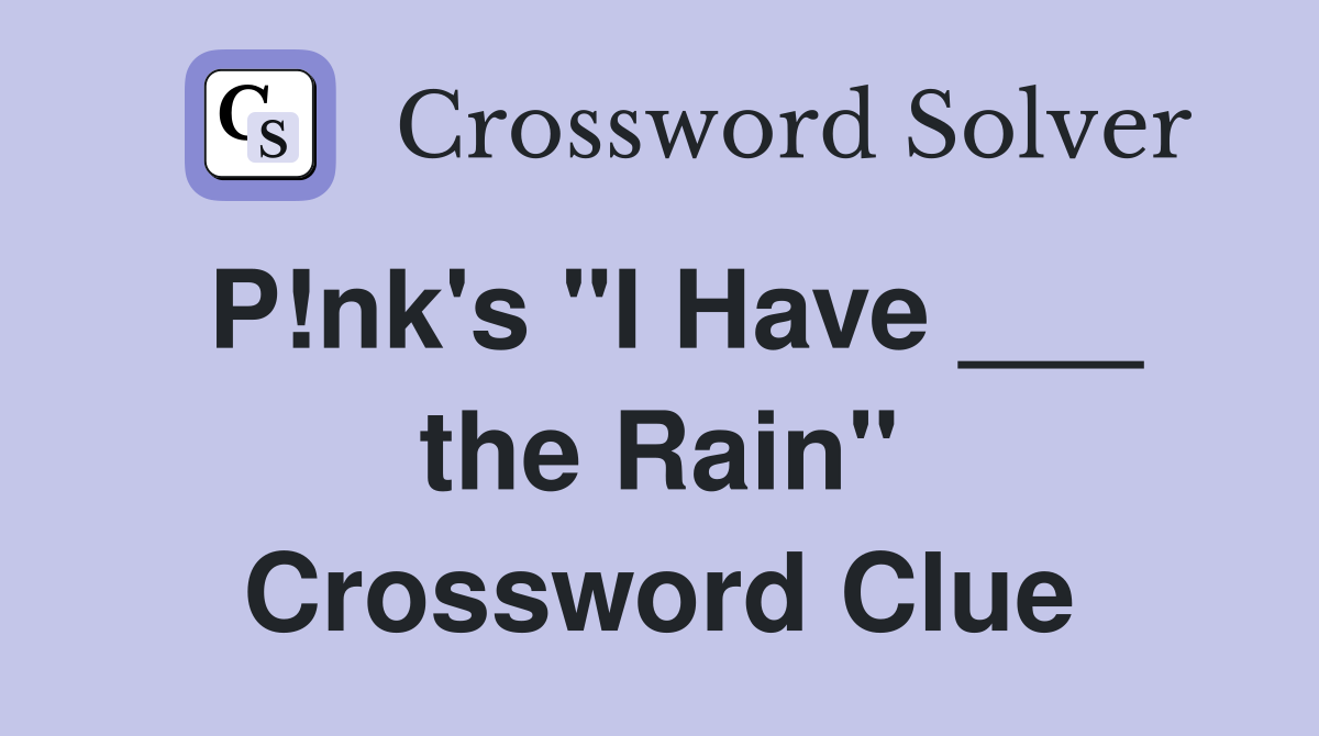 P!nk's "I Have ___ the Rain" Crossword Clue