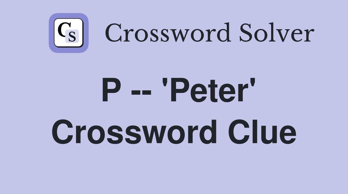 P -- 'Peter' Crossword Clue