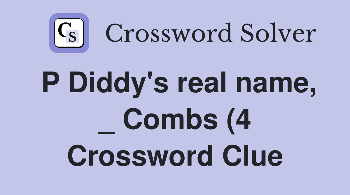 P Diddy #39 s real name Combs (4) Crossword Clue Answers Crossword P Diddy #39 s real name Combs (4) Crossword Clue Answers Crossword