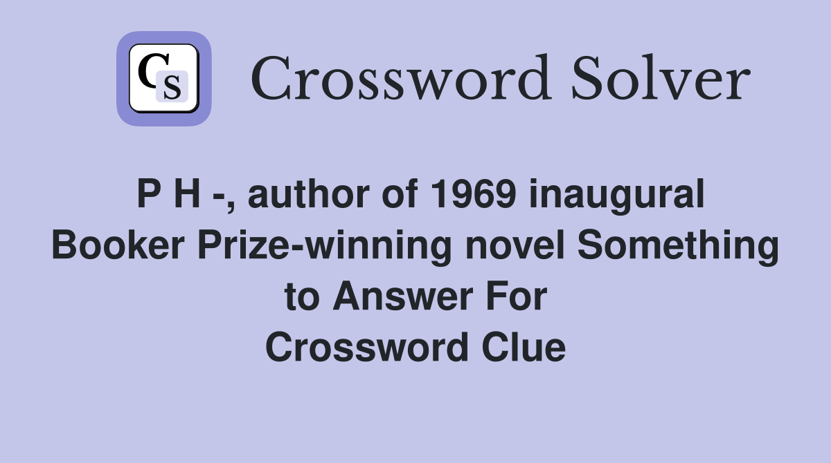 P H -, author of 1969 inaugural Booker Prize-winning novel Something to Answer For Crossword Clue