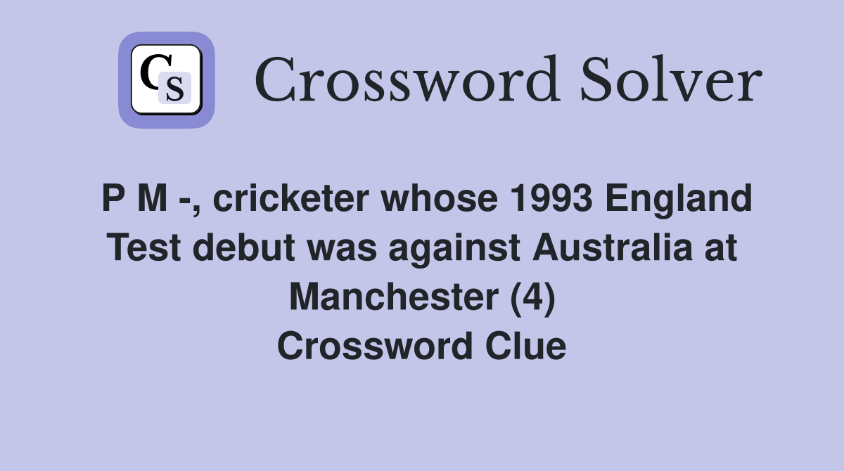 P M -, cricketer whose 1993 England Test debut was against Australia at Manchester (4) Crossword Clue