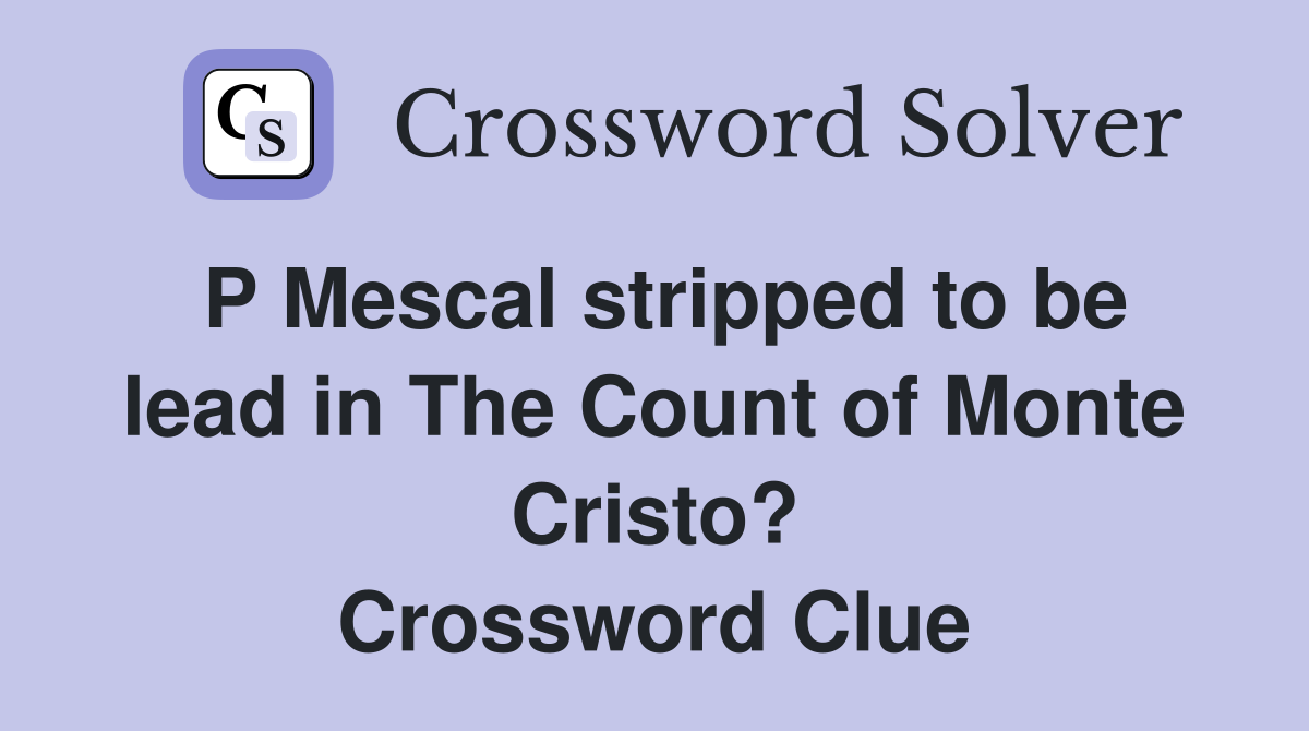 P Mescal stripped to be lead in The Count of Monte Cristo? Crossword Clue