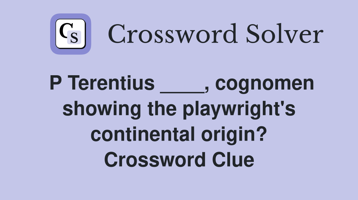 P Terentius ____, cognomen showing the playwright's continental origin? Crossword Clue
