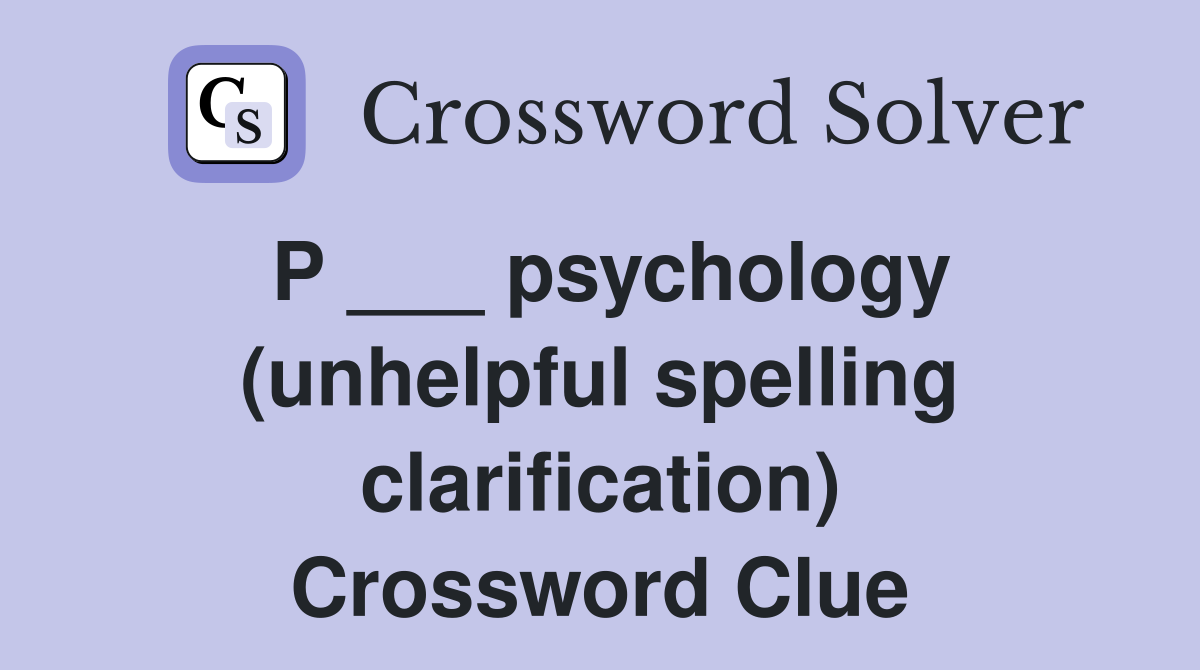 P ___ psychology (unhelpful spelling clarification) Crossword Clue
