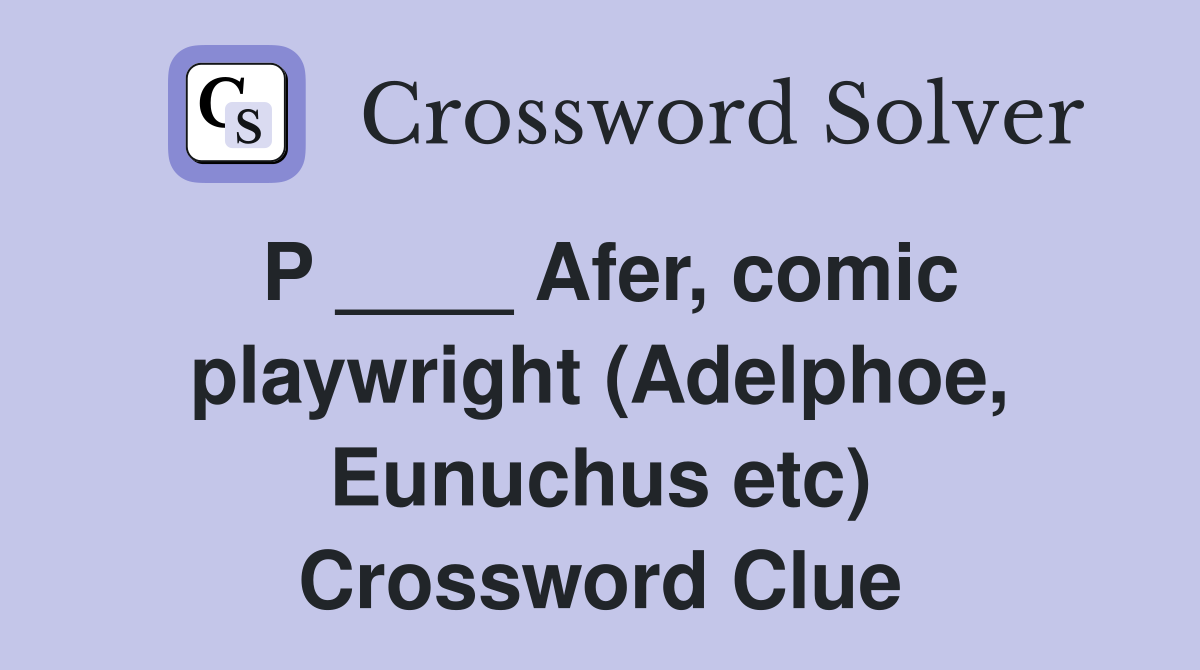 P ____ Afer, comic playwright (Adelphoe, Eunuchus etc) Crossword Clue
